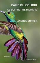 Couverture du livre « L'aile du colibri ; le coffret de ma mère » de Andree Curtet aux éditions Editions Maia