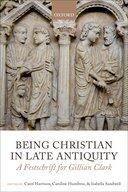 Couverture du livre « Being Christian in Late Antiquity: A Festschrift for Gillian Clark » de Carol Harrison aux éditions Oup Oxford