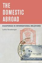 Couverture du livre « The Domestic Abroad: Diasporas in International Relations » de Varadarajan Latha aux éditions Oxford University Press Usa