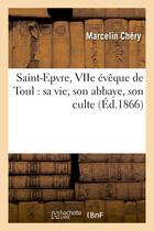 Couverture du livre « Saint-epvre, viie eveque de toul : sa vie, son abbaye, son culte » de Chery Marcelin aux éditions Hachette Bnf