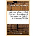 Couverture du livre « Acte pour la licence. Code Napoléon. Principes sur la transmission de la propriété par l'effet : des conventions. Code de commerce. De la Lettre de change. Faculté de droit de Toulouse » de Celles Hippolyte aux éditions Hachette Bnf