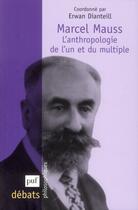 Couverture du livre « Marcel Mauss ; l'anthropologie de l'un et du multiple » de Erwan Dianteill aux éditions Puf