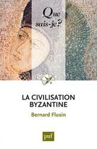 Couverture du livre « La civilisation byzantine (3e édition) » de Bernard Flusin aux éditions Que Sais-je ?