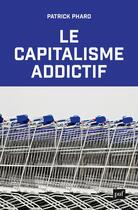 Couverture du livre « Le capitalisme addictif » de Patrick Pharo aux éditions Puf