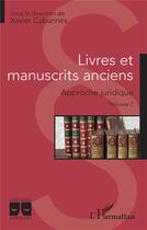 Couverture du livre « Livres et manuscrits anciens Tome 2 : approche juridique » de Xavier Cabannes aux éditions L'harmattan