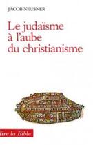 Couverture du livre « Le judaisme a l'aube du christianisme » de Neusner Jacob aux éditions Cerf