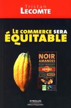 Couverture du livre « Le commerce sera équitable » de Lecomte T aux éditions Editions D'organisation