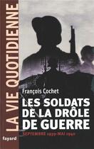 Couverture du livre « Les soldats de la drôle de guerre. La vie quotidienne : Septembre 1939 - Mai 1940 » de Francois Cochet aux éditions Fayard