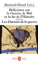 Couverture du livre « Réflexions sur la guerre, le mal et la fin de l'histoire : précédé de Les Damnés de la guerre » de Bernard-Henri Levy aux éditions Le Livre De Poche