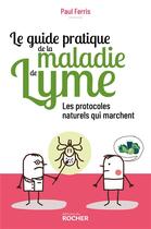 Couverture du livre « Le guide pratique de la maladie de Lyme ; les protocoles naturels qui marchent » de Paul Ferris aux éditions Rocher