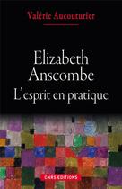 Couverture du livre « Elizabeth Anscombe ; l'esprit en pratique » de Valerie Aucouturier aux éditions Cnrs