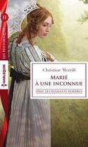 Couverture du livre « Marié à une inconnue » de Christine Merrill aux éditions Harlequin
