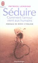 Couverture du livre « Seduire - comment l'amour vient aux humains » de Patrick Lemoine aux éditions J'ai Lu