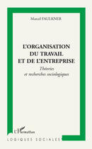 Couverture du livre « L'organisation du travail et de l'entreprise ; théories et recherches sociologiques » de Marcel Faulkner aux éditions L'harmattan