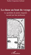 Couverture du livre « La classe au bout du voyage ; le quotidien de jeunes migrants raconté par leur professeur » de Nadine Croguennec-Galland aux éditions L'harmattan
