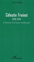 Couverture du livre « Celestin freinet - (1896-1966) - l'histoire d'un jeune intellectuel » de Victor Acker aux éditions Editions L'harmattan