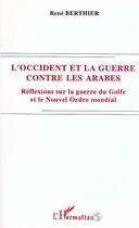 Couverture du livre « L'occident et la guerre contre les arabes ; réflexions sur la guerre du Golfe et le Nouvel Ordre mondial » de Rene Berthier aux éditions Editions L'harmattan