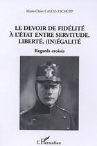 Couverture du livre « Le devoir de fidélité à l'Etat entre servitude, liberté, (in)égalité » de Marie-Claire Caloz-Tschopp aux éditions Editions L'harmattan