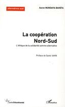 Couverture du livre « La coopération Nord-Sud : L'éthique de la solidarité comme alternative » de Aaron Mundaya Baheta aux éditions Editions L'harmattan