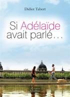 Couverture du livre « Si Adélaïde avait parlé... » de Didier Tabert aux éditions Amalthee