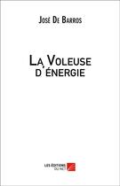 Couverture du livre « La voleuse d'énergie » de Jose De Barros aux éditions Editions Du Net