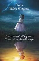 Couverture du livre « Les irradiés d'Egavar t.1 ; les affres du temps » de Elodie Vallee Wielgosz aux éditions Books On Demand