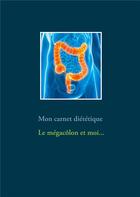 Couverture du livre « Mon carnet diététique : le mégacôlon et moi... » de Cedric Menard aux éditions Books On Demand