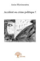 Couverture du livre « Accident ou crime politique ? » de Anise Marimoutou aux éditions Edilivre