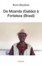 Couverture du livre « De Moanda (Gabao) à Fortalez (Brasil) » de Bruno Okoudowa aux éditions Edilivre