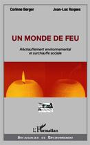 Couverture du livre « Un monde de feu ; réchauffement environnemental et surchauffe sociale » de Corinne Berger et Jean-Luc Roques aux éditions L'harmattan