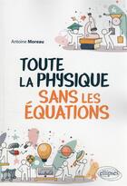 Couverture du livre « Toute la physique sans les équations » de Antoine Moreau aux éditions Ellipses
