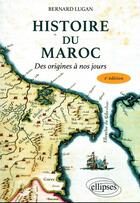 Couverture du livre « Histoire du Maroc : des origines à nos jours (2e édition) » de Bernard Lugan aux éditions Ellipses