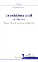 Couverture du livre « Le positivisme social en France ; origine et évolution du positivisme ouvrier (1840-1906) » de Dal Corno Leonel aux éditions L'harmattan