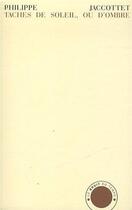 Couverture du livre « Taches de soleil,ou d'ombre ; notes sauvegardées, 1952-2005 » de Philippe Jaccottet aux éditions Le Bruit Du Temps