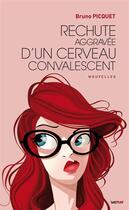 Couverture du livre « Rechute aggravee d'un cerveau convalescent (nouvelles) » de Bruno Picquet aux éditions Lettmotif