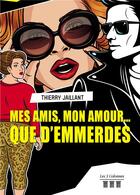 Couverture du livre « Mes amis, mon amour... que d'emmerdes » de Thierry Jaillant aux éditions Les Trois Colonnes