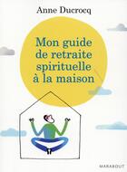 Couverture du livre « Ma retraite spirituelle » de Anne Ducrocq aux éditions Marabout