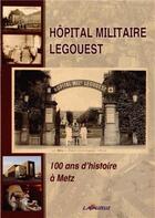 Couverture du livre « Hôpital Militaire Legouest : 100 ans d'Histoire à Metz » de  aux éditions Lavauzelle