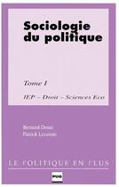 Couverture du livre « La sociologie du politique t.1 ; IEP, droit, sciences eco » de Patrick Lecomte et Bernard Denni aux éditions Pu De Grenoble