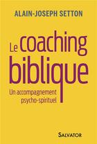 Couverture du livre « Le coaching biblique ; un accompagnement psycho-spirituel » de Alain-Joseph Setton aux éditions Salvator