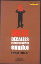 Couverture du livre « 6 idees decalees pour retrouver un emploi » de Nicolas Thebault aux éditions Organisation