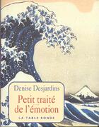 Couverture du livre « Petit traite de l'emotion » de Denise Desjardins aux éditions Table Ronde