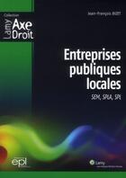 Couverture du livre « Entreprises publiques locales ; SEM, SPLA, SPL » de Jean-Francois Bizet aux éditions Lamy