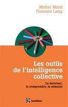 Couverture du livre « Les outils de l'intelligence collective ; la favoriser, la comprendre, la stimuler » de Florence Lamy et Michel Moral aux éditions Intereditions