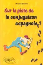 Couverture du livre « Sur la piste de la conjugaison espagnole » de Simon Mireille aux éditions Ellipses