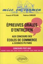 Couverture du livre « Épreuves orales d'entretien aux concours des écoles de commerce & Sciences Po Paris ; post-bac » de Attelan/Carlier aux éditions Ellipses