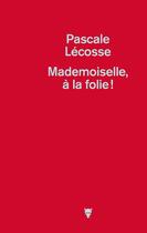 Couverture du livre « Mademoiselle, à la folie ! » de Pascale Lecosse aux éditions La Martiniere