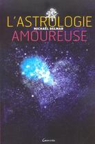Couverture du livre « L'astrologie amoureuse : guide astrologique des relations affectives » de Michael Delmar aux éditions Grancher