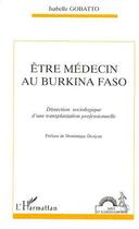 Couverture du livre « ETRE MEDECIN AU BURKINA FASO : Dissection sociologique d'une transplantation professionnelle » de Isabelle Gobatto aux éditions L'harmattan