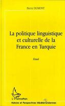 Couverture du livre « La politique linguistique et culturelle de la France en Turquie » de Pierre Dumont aux éditions L'harmattan